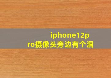 iphone12pro摄像头旁边有个洞