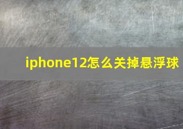 iphone12怎么关掉悬浮球