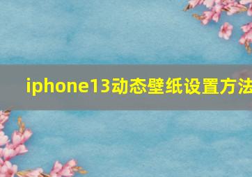 iphone13动态壁纸设置方法