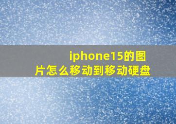 iphone15的图片怎么移动到移动硬盘