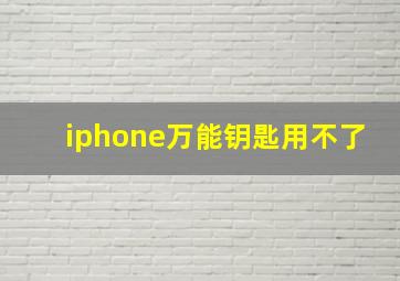 iphone万能钥匙用不了