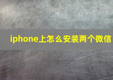 iphone上怎么安装两个微信