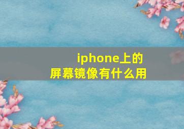 iphone上的屏幕镜像有什么用