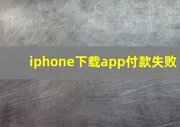 iphone下载app付款失败