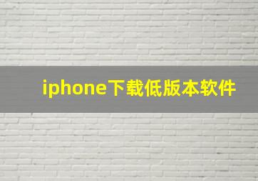 iphone下载低版本软件