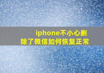 iphone不小心删除了微信如何恢复正常