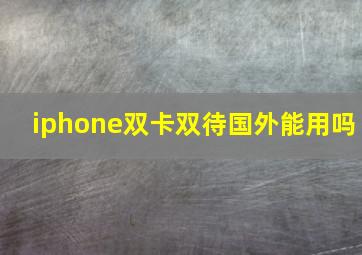 iphone双卡双待国外能用吗