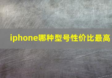 iphone哪种型号性价比最高