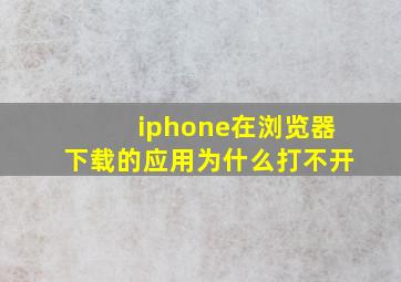 iphone在浏览器下载的应用为什么打不开