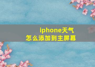 iphone天气怎么添加到主屏幕