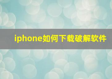 iphone如何下载破解软件