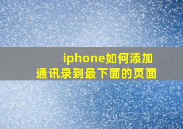 iphone如何添加通讯录到最下面的页面