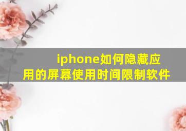 iphone如何隐藏应用的屏幕使用时间限制软件