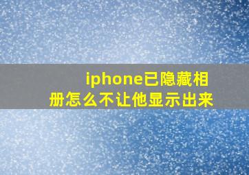 iphone已隐藏相册怎么不让他显示出来