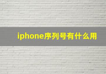 iphone序列号有什么用