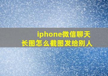 iphone微信聊天长图怎么截图发给别人