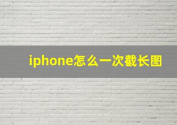 iphone怎么一次截长图