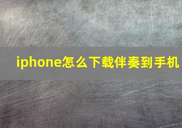 iphone怎么下载伴奏到手机