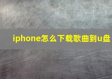 iphone怎么下载歌曲到u盘