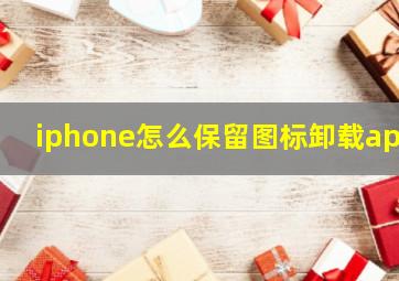 iphone怎么保留图标卸载app