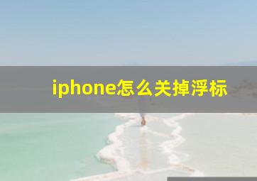 iphone怎么关掉浮标