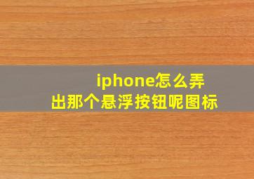 iphone怎么弄出那个悬浮按钮呢图标