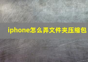 iphone怎么弄文件夹压缩包