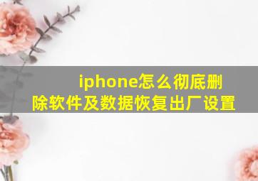 iphone怎么彻底删除软件及数据恢复出厂设置