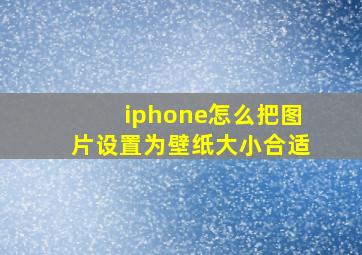 iphone怎么把图片设置为壁纸大小合适