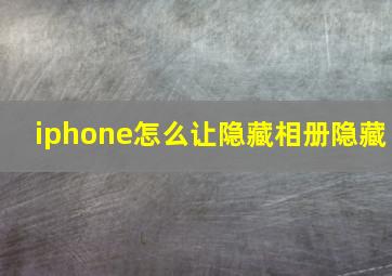 iphone怎么让隐藏相册隐藏