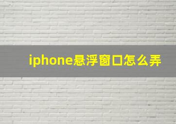 iphone悬浮窗口怎么弄