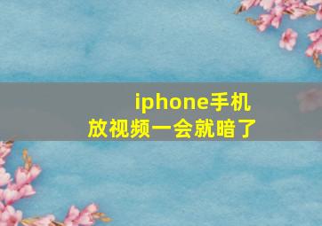 iphone手机放视频一会就暗了