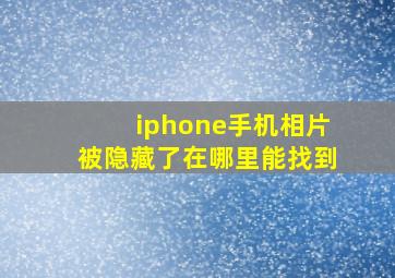 iphone手机相片被隐藏了在哪里能找到