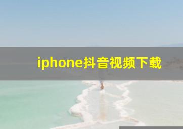 iphone抖音视频下载