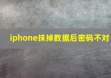 iphone抹掉数据后密码不对