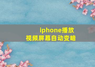 iphone播放视频屏幕自动变暗