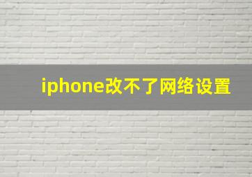 iphone改不了网络设置