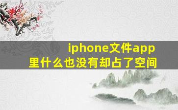 iphone文件app里什么也没有却占了空间