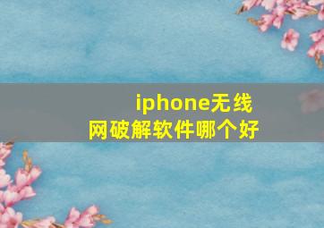 iphone无线网破解软件哪个好