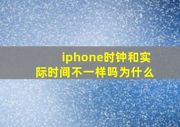 iphone时钟和实际时间不一样吗为什么