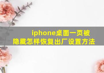 iphone桌面一页被隐藏怎样恢复出厂设置方法