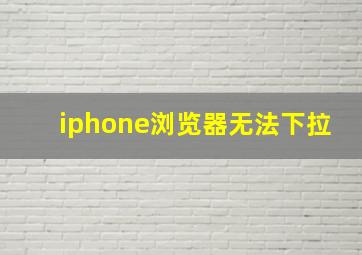 iphone浏览器无法下拉