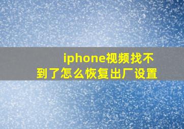 iphone视频找不到了怎么恢复出厂设置