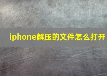 iphone解压的文件怎么打开