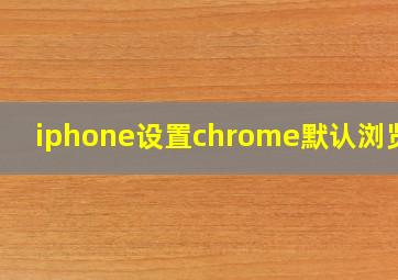 iphone设置chrome默认浏览器