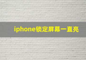 iphone锁定屏幕一直亮