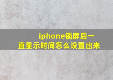 iphone锁屏后一直显示时间怎么设置出来