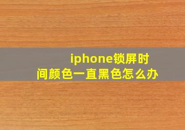 iphone锁屏时间颜色一直黑色怎么办