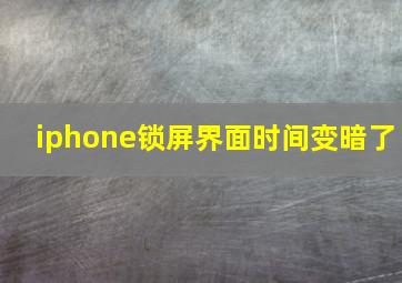 iphone锁屏界面时间变暗了