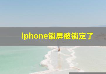 iphone锁屏被锁定了